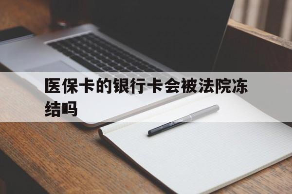 黔东最新医保卡的银行卡会被法院冻结吗方法分析(最方便真实的黔东医保卡的钱会冻结吗方法)