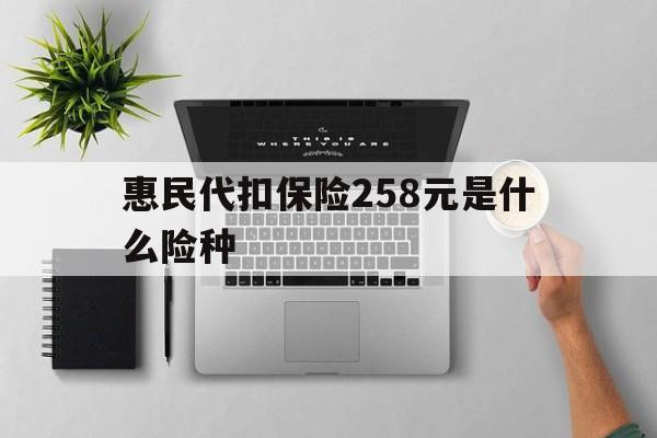 详细阅读:黔东最新惠民代扣保险258元是什么险种方法分析(最方便真实的黔东惠民保险是什么保险149元方法) 黔东最新惠民代扣保险258元是什么险种方法分析(最方便真实的黔东惠民保险是什么保险149元方法)