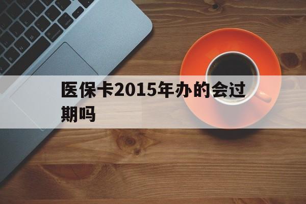 详细阅读:黔东最新医保卡2015年办的会过期吗方法分析(最方便真实的黔东2013年医保卡方法) 黔东最新医保卡2015年办的会过期吗方法分析(最方便真实的黔东2013年医保卡方法)