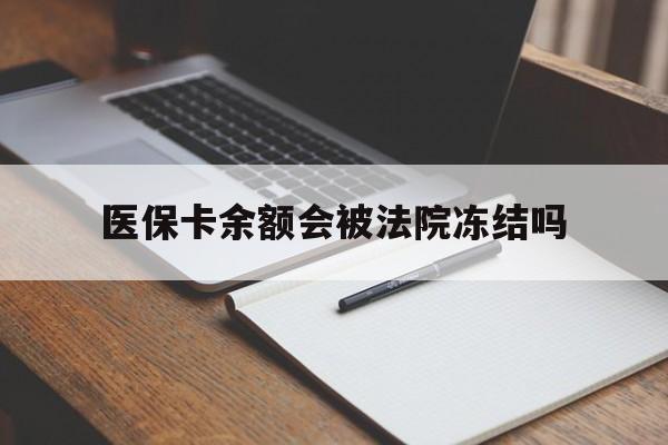 黔东最新医保卡余额会被法院冻结吗方法分析(最方便真实的黔东医保卡的钱能被执行吗方法)