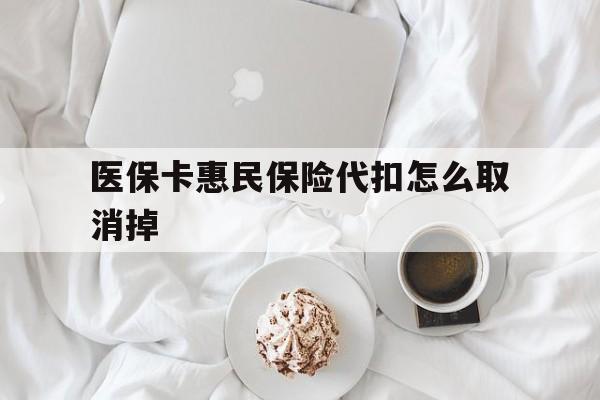 黔东最新医保卡惠民保险代扣怎么取消掉方法分析(最方便真实的黔东惠民保怎么取消自动缴费方法)