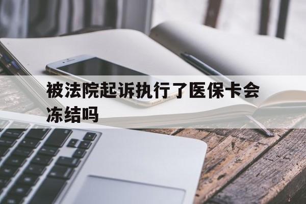 黔东最新被法院起诉执行了医保卡会冻结吗方法分析(最方便真实的黔东被执行人的医保卡法院能冻结吗方法)